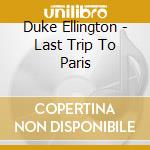 Duke Ellington - Last Trip To Paris cd musicale di Duke Ellington