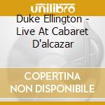 Duke Ellington - Live At Cabaret D'alcazar cd musicale di Duke Ellington
