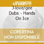 J-love/gee Dubs - Hands On Ice cd