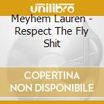 Meyhem Lauren - Respect The Fly Shit cd musicale di Meyhem Lauren