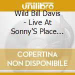 Wild Bill Davis - Live At Sonny'S Place 1986 cd musicale di Wild Bill Davis