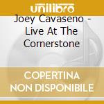 Joey Cavaseno - Live At The Cornerstone cd musicale di Joey Cavaseno