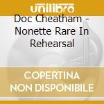 Doc Cheatham - Nonette Rare In Rehearsal cd musicale di Doc Cheatham