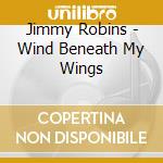 Jimmy Robins - Wind Beneath My Wings cd