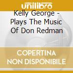 Kelly George - Plays The Music Of Don Redman