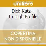 Dick Katz - In High Profile cd musicale di Katz Dick
