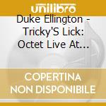 Duke Ellington - Tricky'S Lick: Octet Live At Rainbow Room 1967 cd musicale di Duke Ellington