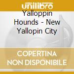 Yalloppin Hounds - New Yallopin City cd