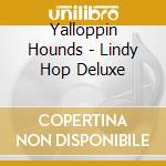Yalloppin Hounds - Lindy Hop Deluxe cd