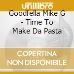 Goodfella Mike G - Time To Make Da Pasta cd musicale di Goodfella Mike G