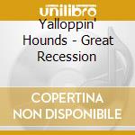 Yalloppin' Hounds - Great Recession cd musicale di Yalloppin' Hounds