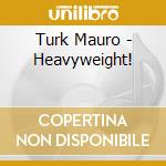 Turk Mauro - Heavyweight! cd