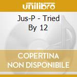 Jus-P - Tried By 12 cd
