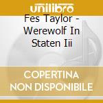 Fes Taylor - Werewolf In Staten Iii cd