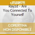 Rayzd - Are You Connected To Yourself cd