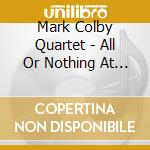 Mark Colby Quartet - All Or Nothing At All cd musicale di Mark Colby Quartet
