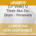 (LP Vinile) Q Three Aka Ear. Drum - Persevere vinile
