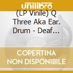 (LP Vinile) Q Three Aka Ear. Drum - Deaf Wav vinile