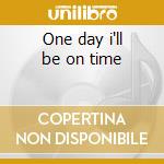 One day i'll be on time cd