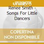Renee Smith - Songs For Little Dancers cd musicale di Renee Smith