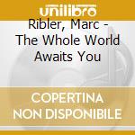 Ribler, Marc - The Whole World Awaits You cd
