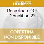 Demolition 23 - Demolition 23 cd musicale