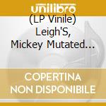 (LP Vinile) Leigh'S, Mickey Mutated Music - Variants Of Vibe vinile