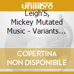 Leigh'S, Mickey Mutated Music - Variants Of Vibe cd