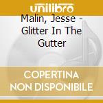 Malin, Jesse - Glitter In The Gutter cd musicale