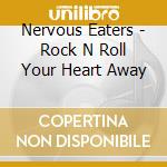 Nervous Eaters - Rock N Roll Your Heart Away cd