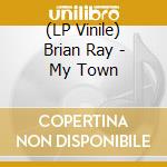 (LP Vinile) Brian Ray - My Town vinile