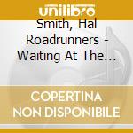 Smith, Hal Roadrunners - Waiting At The End Of The Road cd