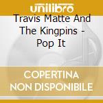 Travis Matte And The Kingpins - Pop It
