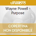 Wayne Powell - Purpose cd musicale di Wayne Powell