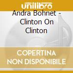 Andra Bohnet - Clinton On Clinton cd musicale di Andra Bohnet