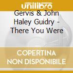 Gervis & John Haley Guidry - There You Were cd