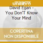 David Egan - You Don'T Know Your Mind