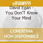 David Egan - You Don'T Know Your Mind cd