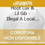 Hoot Luv & Lil Gib - Illegal A Local Classic cd