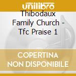 Thibodaux Family Church - Tfc Praise 1 cd musicale di Thibodaux Family Church
