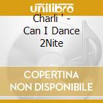 Charli ' - Can I Dance 2Nite cd
