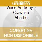 Vince Anthony - Crawfish Shuffle cd musicale di Vince Anthony