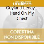 Guyland Leday - Head On My Chest cd