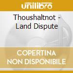 Thoushaltnot - Land Dispute cd musicale di THOUSHALTNOT