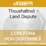 Thoushaltnot - Land Dispute cd