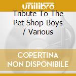Tribute To The Pet Shop Boys / Various cd musicale di Artisti Vari