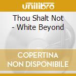 Thou Shalt Not - White Beyond cd