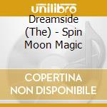 Dreamside (The) - Spin Moon Magic cd musicale di The Dreamside