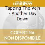 Tapping The Vein - Another Day Down cd musicale di Tapping the vein