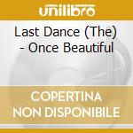 Last Dance (The) - Once Beautiful cd musicale di The Last dance